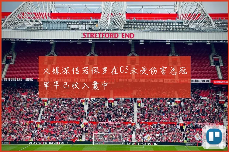 火媒深信若保罗在G5未受伤害总冠军早已收入囊中